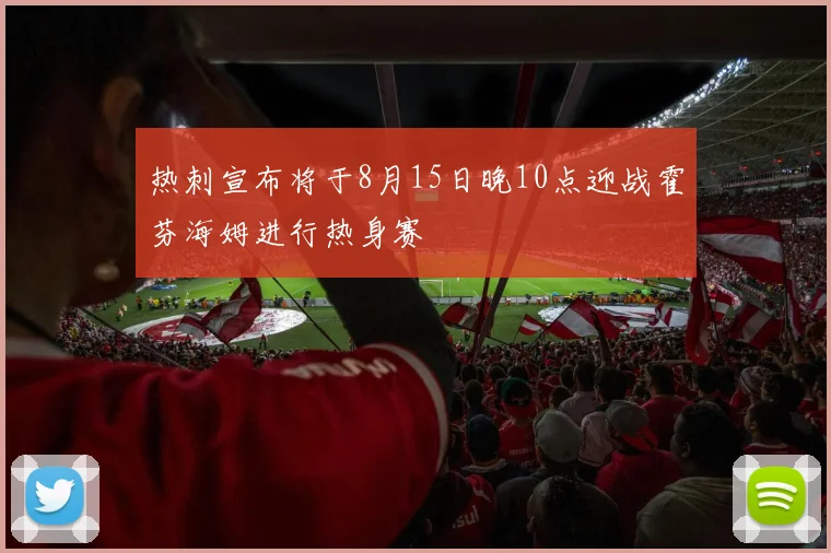 热刺宣布将于8月15日晚10点迎战霍芬海姆进行热身赛