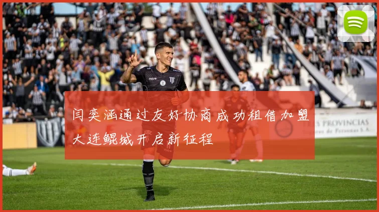 闫奕涵通过友好协商成功租借加盟大连鲲城开启新征程